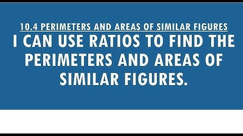 10.4 Perimeter and Areas of Similar Figures
