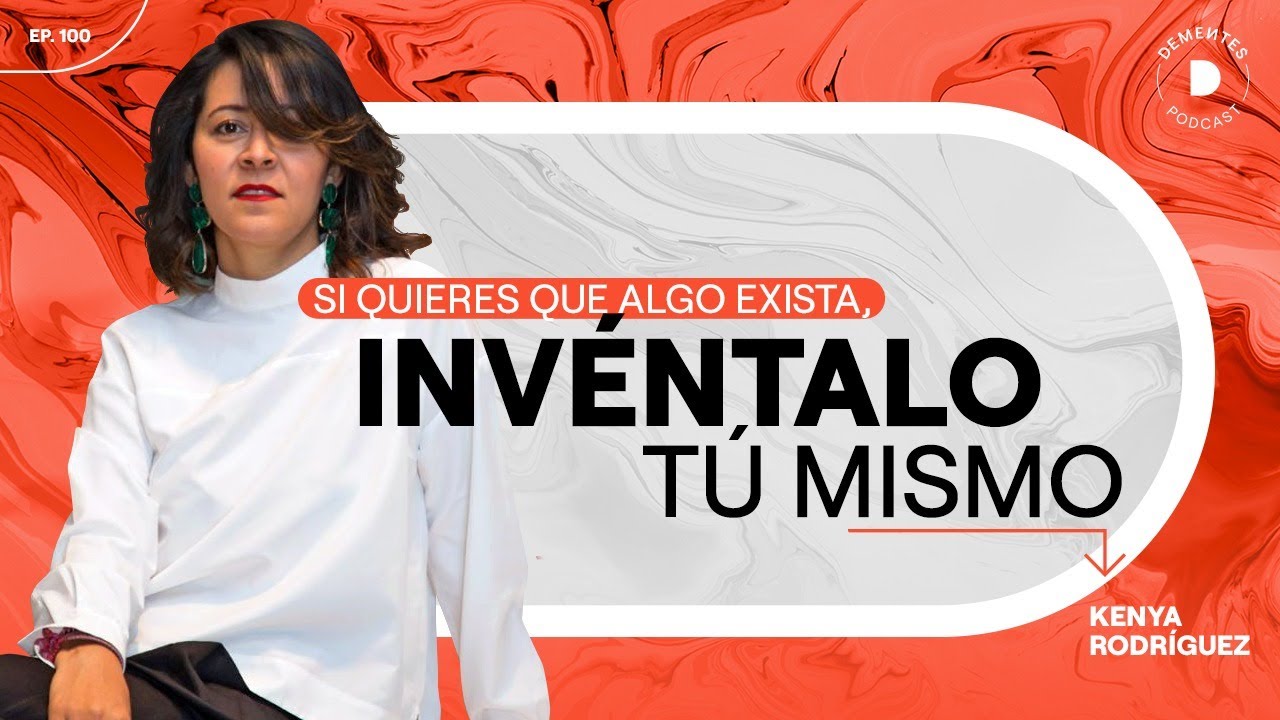 Si quieres que algo exista, invéntalo tú mismo | Kenya Rodríguez | DEMENTES PODCAST 100
