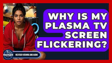 Why Is My Plasma TV Screen Flickering? - NextGen Viewing and Audio