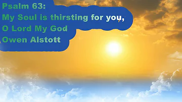 Psalm 63: My Soul is thirsting for you, O Lord My God -  Owen Alstott