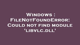 Windows : FileNotFoundError: Could not find module 'libvlc.dll' Solved Libvlc Dll Not Found 101 Working