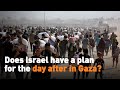 Does Israel Have A Plan For The Day After In Gaza Does Israel Have A Plan For The Day After In Gaza