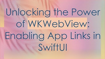 Unlocking the Power of WKWebView: Enabling App Links in SwiftUI