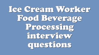 Ice Cream Worker Food Beverage Processing interview questions