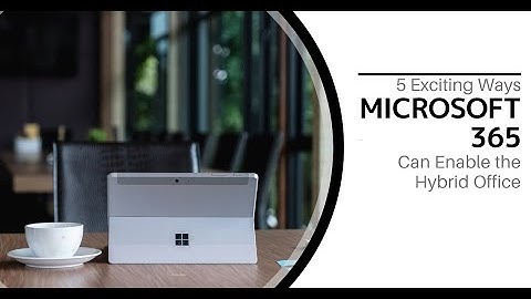 5 Exciting Ways Microsoft 365 Can Enable the Hybrid Office