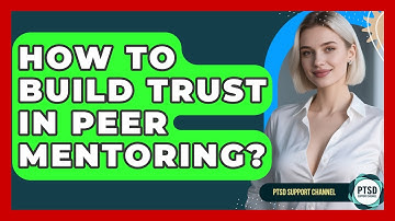 How To Build Trust In Peer Mentoring? - PTSD Support Channel