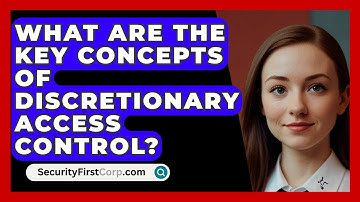 What Are The Key Concepts Of Discretionary Access Control? - SecurityFirstCorp.com