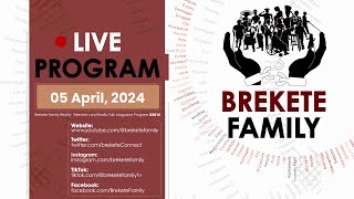 BREKETE FAMILY PROGRAM 5TH APRIL 2024