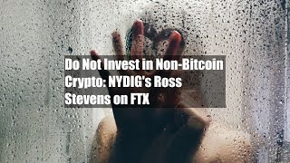 Do Not Invest in Non-Bitcoin Crypto: NYDIG's Ross Stevens on FTX Wealth