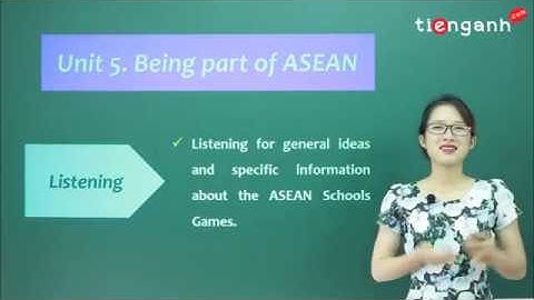 Tiếng anh lớp11 - Unit 5: Being part of Asean - Listening