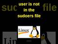 Linux User is not in the sudoers file #linux #linuxtutorials