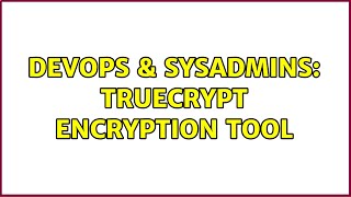 DevOps & SysAdmins: TrueCrypt Encryption Tool (4 Solutions!!) Details