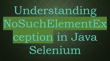 Understanding NoSuchElementException in Java Selenium