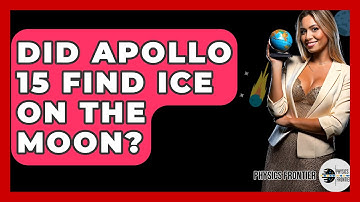 Did Apollo 15 Find Ice On The Moon? - Physics Frontier