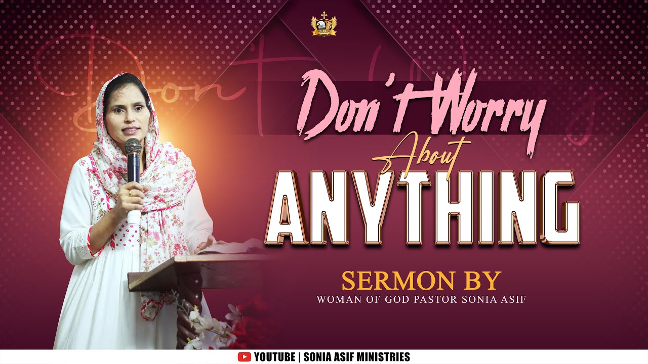 Don't worry about anything || Sermon By || Woman of God Pastor Sonia Asif || @SoniaAsifMinistries