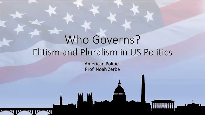 Who Governs? Elitism vs. Pluralism in American Politics
