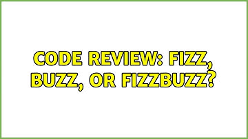 Code Review: Fizz, Buzz, or FizzBuzz? (2 Solutions!!)