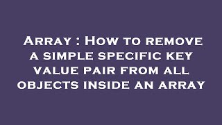 Array : How to remove a simple specific key value pair from all objects inside an array