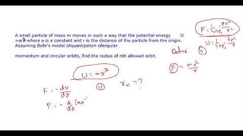 A SMALL PARTICLE of mass m moves in such a way that the potential energy U =ar2 .FIND THE RADIUS