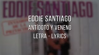 Antídoto Y Veneno - Eddie Santiago // Letra // Lyrics