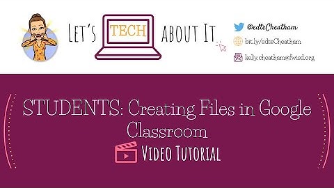 Student Tutorial:  Creating Files in Google Classroom
