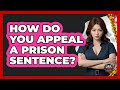 How Do You Appeal A Prison Sentence? - Jail & Prison Insider