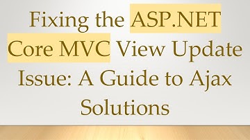 Fixing the ASP.NET Core MVC View Update Issue: A Guide to Ajax Solutions