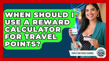 When Should I Use a Reward Calculator for Travel Points? | Points and Perks Channel News
