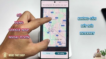 Hướng dẫn sử dụng Google map không cần kết nối mạng internet #googlemap #ngocthoshop