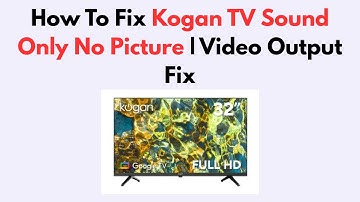How To Fix Kogan TV Sound Only No Picture | Video Output Fix