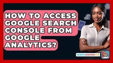 How To Access Google Search Console From Google Analytics? - SearchEnginesHub.com