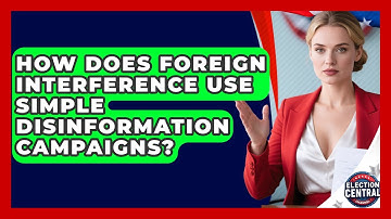 How Does Foreign Interference Use Simple Disinformation Campaigns? - Election Central Channel