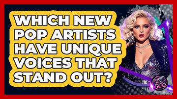 Which New Pop Artists Have Unique Voices That Stand Out? - Pop Music Gurus