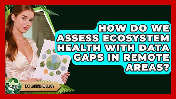 How Do We Assess Ecosystem Health With Data Gaps In Remote Areas? - Explaining Ecology
