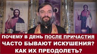 Почему в день после Причастия часто бывают искушения? Как их преодолеть? Священник Валерий Сосковец