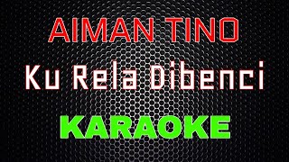 Aiman Tino - Ku Rela Dibenci [Karaoke] | LMusical