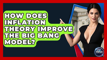 How Does Inflation Theory Improve The Big Bang Model? - Profiles in Politics