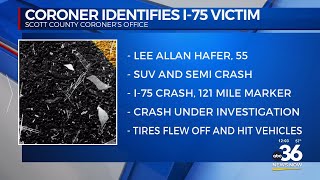 Scott County Coroner identifies the I-75 semi victim as 55 Year Old Lee Allan Hafer
