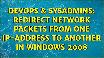 DevOps & SysAdmins: Redirect network packets from one IP-address to another in Windows 2008