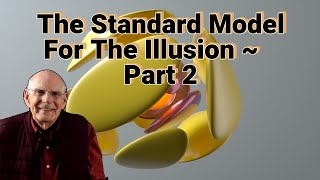 48 - The Standard Model For The Illusion ~ Part 2 of 2