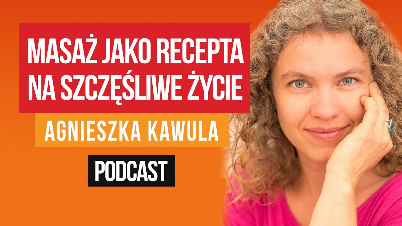 Masaż receptą na szczęśliwe życie - Agnieszka Kawula [ep.15] - YouTube