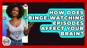 How Does Binge-watching Episodes Affect Your Brain? - Trend Unwrapper