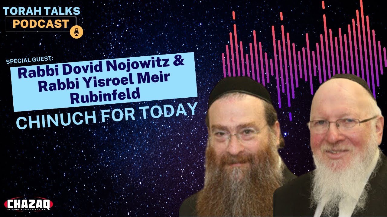 CHAZAQ's Torah Talks #111 Rabbi Dovid Nojowitz & Rabbi Yisroel Meir Rubinfeld - Chinuch For Today