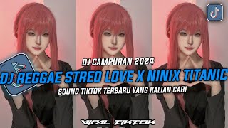 DJ CAMPURAN VIRAL TIKTOK || DJ REGGAE STREO LOVE X NINIX TITANIC SLOWED REVERB YANG KALIAN CARI  !!