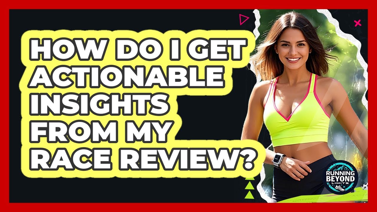 How Do I Get Actionable Insights From My Race Review? - Running Beyond Limits