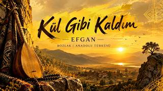 Kül Gibi Kaldım Bozlak Anadolu Türküsü Efgan