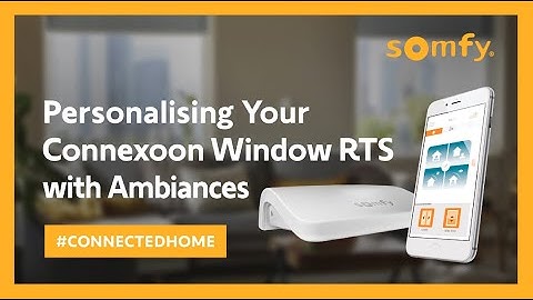 Personalising Your Connexoon Window RTS with Ambiances | Somfy