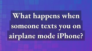 What happens when someone texts you on airplane mode iPhone?