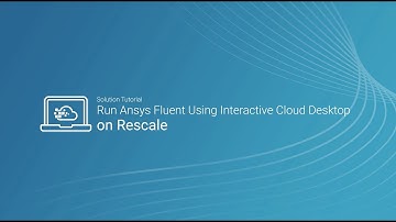 Run Ansys Fluent Using Interactive Cloud Desktop on Rescale