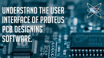 UNDERSTAND THE USER INTERFACE OF PROTEUS PCB DESIGNING SOFTWARE